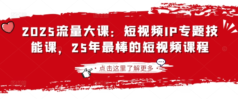 2025流量大课:短视频IP专题技能课,25年最棒的短视频课程插图 2025流量大课:短视频IP专题技能课,25年最棒的短视频课程