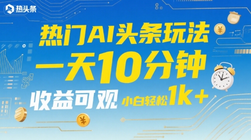 热门AI头条玩法,一天10分钟,收益可观,小白轻松日入1k+【揭秘】插图 热门AI头条玩法,一天10分钟,收益可观,小白轻松日入1k+【揭秘】