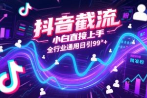 抖音截流，小白直接上手，全行业通用日引99+精准粉【揭秘】