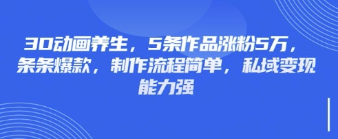 3D动画养生,5条作品涨粉5万,条条爆款,制作流程简单,私域变现能力强插图 3D动画养生,5条作品涨粉5万,条条爆款,制作流程简单,私域变现能力强