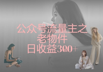 公众号流量主之老物件日收益300+插图 公众号流量主之老物件日收益300+