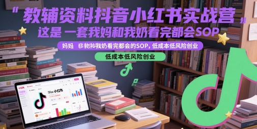 教辅资料抖音小红书实战营,这是一套我妈和我奶看完都会的SOP,低成本低风险创业插图 教辅资料抖音小红书实战营,这是一套我妈和我奶看完都会的SOP,低成本低风险创业