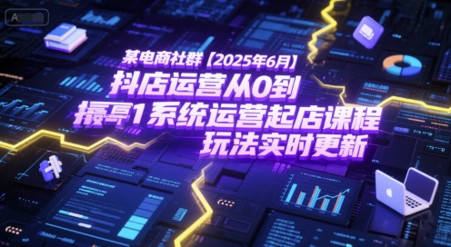 某电商社群【2025年6月】抖店运营从0到1系统运营起店课程,抖店最新玩法实时更新插图 某电商社群【2025年6月】抖店运营从0到1系统运营起店课程,抖店最新玩法实时更新