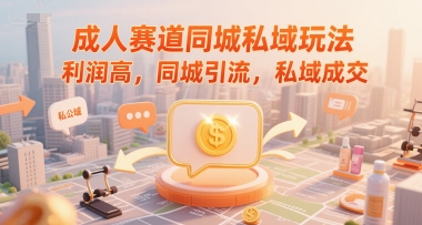 成人赛道同城私域玩法,利润高,同城引流,私域成交插图 成人赛道同城私域玩法,利润高,同城引流,私域成交