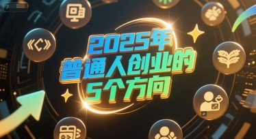 付费文章:2025年普通人创业的5个方向插图 付费文章:2025年普通人创业的5个方向
