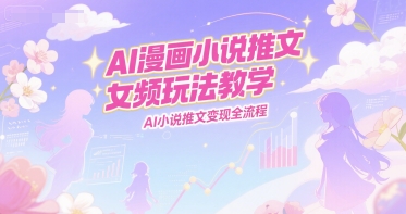 AI漫画小说推文女频玩法教学,AI小说推文变现全流程插图 AI漫画小说推文女频玩法教学,AI小说推文变现全流程
