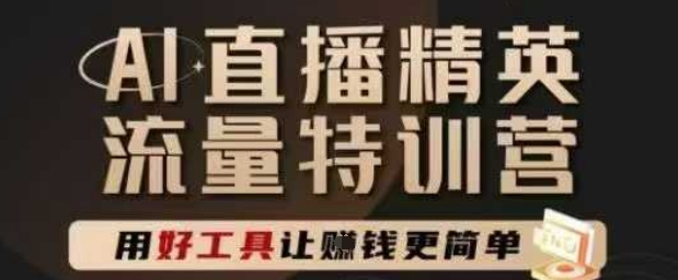 AI直播精英官方特训营,直播底层逻辑和ai实操技巧,用好工具让挣米更简单插图 AI直播精英官方特训营,直播底层逻辑和ai实操技巧,用好工具让挣米更简单