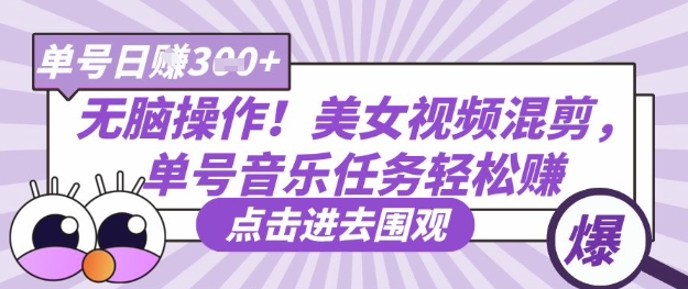 无脑操作!美女视频混剪,单号音乐任务轻松日入3张+插图 无脑操作!美女视频混剪,单号音乐任务轻松日入3张+