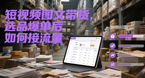 短视频图文带货,选品爆单后如何接流量插图 短视频图文带货,选品爆单后如何接流量