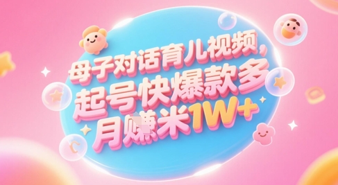 AI生成母子对话育儿类视频,起号快爆款多,小白宝妈轻松学,多渠道变现,月入1W+插图 AI生成母子对话育儿类视频,起号快爆款多,小白宝妈轻松学,多渠道变现,月入1W+