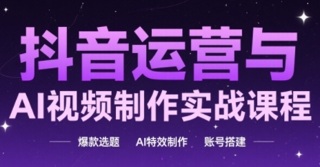 抖音运营与AI视频制作实战课程,爆款选题-AI特效制作-账号搭建插图 抖音运营与AI视频制作实战课程,爆款选题-AI特效制作-账号搭建