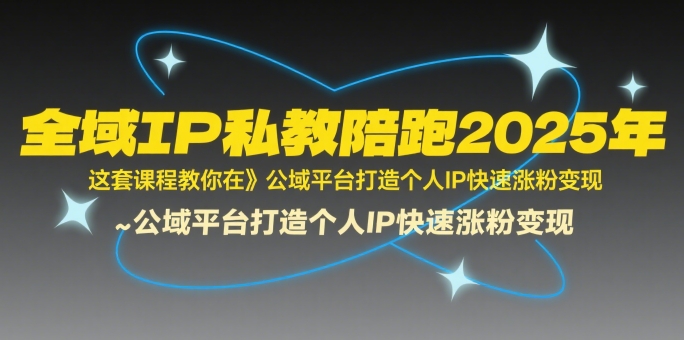 全域IP私教陪跑2025年,这套课程教你在公域平台打造个人IP快速涨粉变现插图 全域IP私教陪跑2025年,这套课程教你在公域平台打造个人IP快速涨粉变现