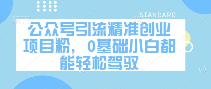 公众号引流精准创业项目粉,0基础小白都能轻松驾驭插图 公众号引流精准创业项目粉,0基础小白都能轻松驾驭