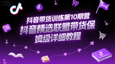 抖音带货训练第10期营,抖音精选联盟带货保姆级详细教程插图 抖音带货训练第10期营,抖音精选联盟带货保姆级详细教程