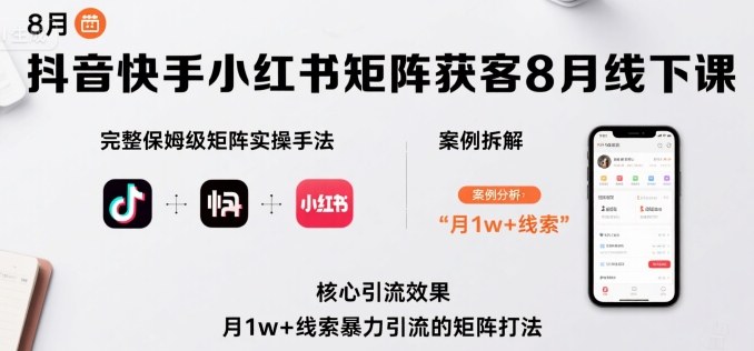 抖音快手小红书矩阵获客8月线下课,完整保姆级矩阵实操手法与案例拆解,月1w+线索暴力引流的矩阵打法插图 抖音快手小红书矩阵获客8月线下课,完整保姆级矩阵实操手法与案例拆解,月1w+线索暴力引流的矩阵打法