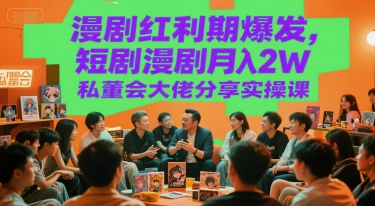 漫剧红利期爆发,短剧漫剧月入2W私董会大佬分享实操课插图 漫剧红利期爆发,短剧漫剧月入2W私董会大佬分享实操课