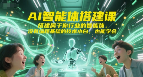 AI智能体搭建课,搭建属于你行业的智能体,没有编程基础的技术小白,也能学会插图 AI智能体搭建课,搭建属于你行业的智能体,没有编程基础的技术小白,也能学会