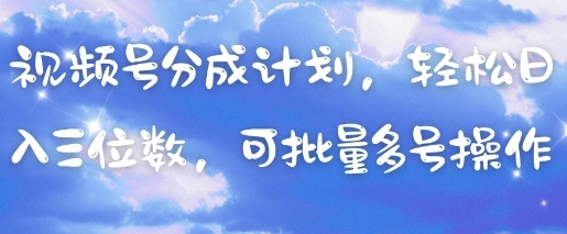 视频号分成计划,轻松日入三位数,可批量多号操作插图 视频号分成计划,轻松日入三位数,可批量多号操作