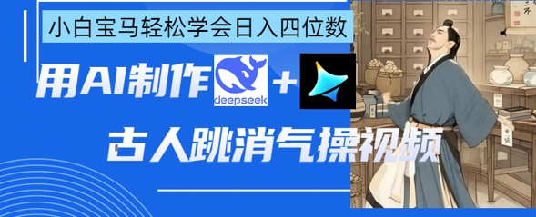 AI古人跳消气操视频制作,deepseek+即梦,小白宝马轻松学会日入四位数插图 AI古人跳消气操视频制作,deepseek+即梦,小白宝马轻松学会日入四位数