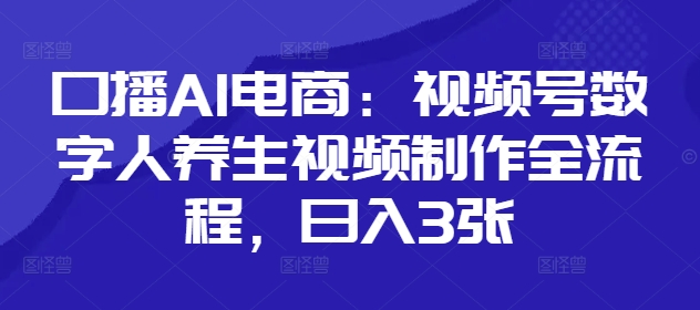 口播AI电商:视频号数字人养生视频制作全流程,日入3张插图 口播AI电商:视频号数字人养生视频制作全流程,日入3张