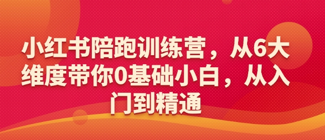小红书陪跑训练营,从6大维度带你0基础小白,从入门到精通插图 小红书陪跑训练营,从6大维度带你0基础小白,从入门到精通