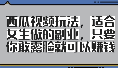 西瓜视频玩法,适合女生做的副业,只要你敢露脸就有收益插图 西瓜视频玩法,适合女生做的副业,只要你敢露脸就有收益