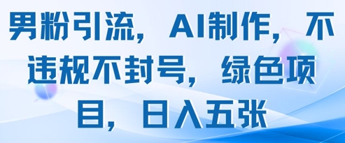 男粉引流,AI制作,不违规不封号,绿色项目,日入五张插图 男粉引流,AI制作,不违规不封号,绿色项目,日入五张