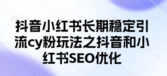 抖音小红书长期稳定引流cy粉玩法之抖音和小红书SEO优化插图 抖音小红书长期稳定引流cy粉玩法之抖音和小红书SEO优化