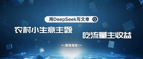 用DeepSeek写农村创业小项目,篇篇爆款,暴力引流,吃流量主收益变现插图 用DeepSeek写农村创业小项目,篇篇爆款,暴力引流,吃流量主收益变现