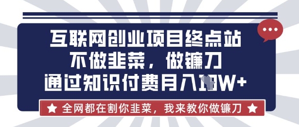 互联网创业尽头-不做韭菜,做镰刀,通过知识付费月入10个【揭秘】插图 互联网创业尽头-不做韭菜,做镰刀,通过知识付费月入10个【揭秘】