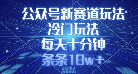 公众号新赛道玩法,冷门玩法,每天十分钟,条条10w+插图 公众号新赛道玩法,冷门玩法,每天十分钟,条条10w+