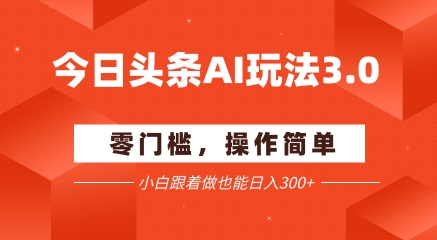 今日头条爆文玩法3.0 配合AI工具轻松矩阵 小白也能日入3张+插图 今日头条爆文玩法3.0 配合AI工具轻松矩阵 小白也能日入3张+