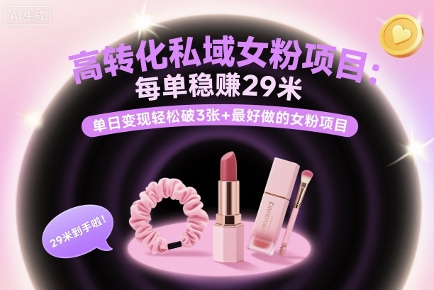 高转化私域女粉项目:每单稳賺29米,单日变现轻松破3张+最好做的女粉项目插图 高转化私域女粉项目:每单稳賺29米,单日变现轻松破3张+最好做的女粉项目