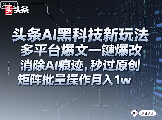 头条AI黑科技新玩法,多平台爆文一键爆改,消除AI痕迹,秒过原创,矩阵批量操作月入1w+【揭秘】插图 头条AI黑科技新玩法,多平台爆文一键爆改,消除AI痕迹,秒过原创,矩阵批量操作月入1w+【揭秘】