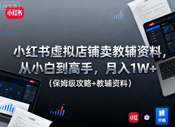 小红书虚拟店铺卖教辅资料,从小白到高手,月入1W+(保姆级攻略+教辅资料)插图 小红书虚拟店铺卖教辅资料,从小白到高手,月入1W+(保姆级攻略+教辅资料)