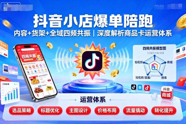 抖音小店爆单陪跑,内容+货架+全域四频共振,深度解析抖音商品卡运营体系插图 抖音小店爆单陪跑,内容+货架+全域四频共振,深度解析抖音商品卡运营体系