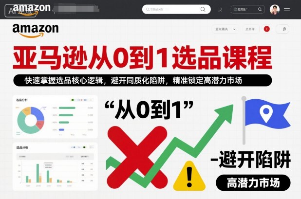 亚马逊从0到1选品课程,快速掌握选品核心逻辑,避开同质化陷阱,精准锁定高潜力市场插图 亚马逊从0到1选品课程,快速掌握选品核心逻辑,避开同质化陷阱,精准锁定高潜力市场