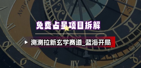 免费占星项目拆解_测测拉新玄学赛道,蓝海开局插图 免费占星项目拆解_测测拉新玄学赛道,蓝海开局