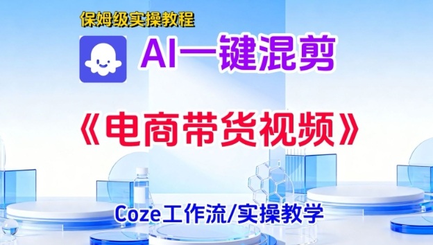 一键生成《电商带货混剪》短视频,实操搭建教学课,通俗易懂,包教包会插图 一键生成《电商带货混剪》短视频,实操搭建教学课,通俗易懂,包教包会