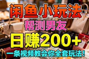 闲鱼小玩法，帮测男友，日入2张，一条视频教会你全套玩法