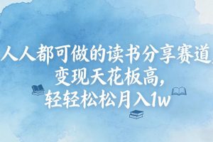 人人都可做的读书分享赛道，变现天花板高，轻轻松松月入1w