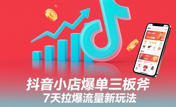 抖音小店爆单三板斧,7天拉爆流量新玩法插图 抖音小店爆单三板斧,7天拉爆流量新玩法