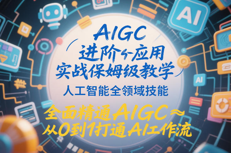 AIGC进阶应用实战保姆级教学,人工智能全领域技能,全面精通AIGC从0到1打通AI工作流插图 AIGC进阶应用实战保姆级教学,人工智能全领域技能,全面精通AIGC从0到1打通AI工作流