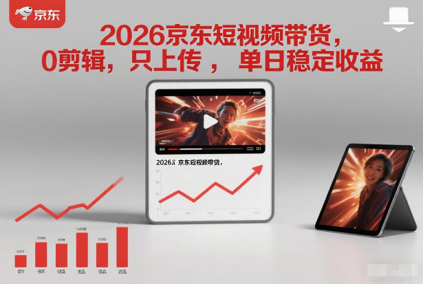 2026京东短视频带货，0剪辑，0选品，只上传，单日稳定收益多张