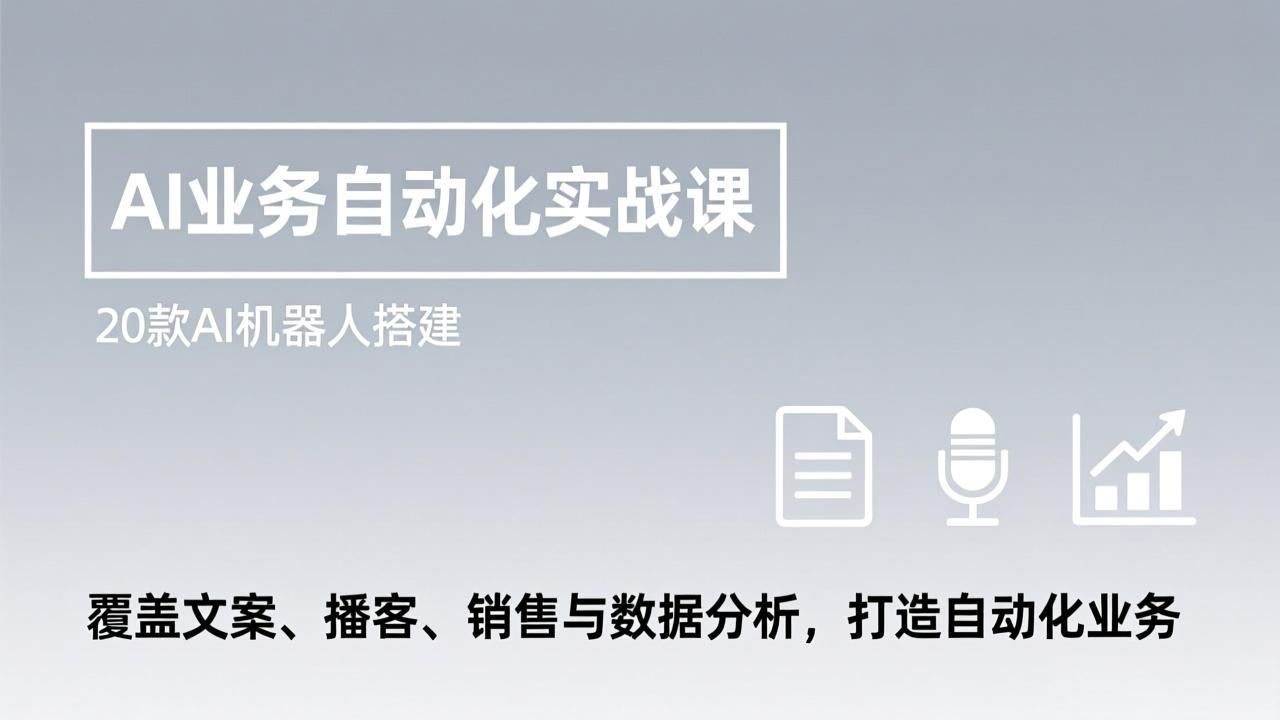 AI业务自动化实战课，20款AI机器人搭建，覆盖文案、播客、销售与数据分析，打造自动化业务插图