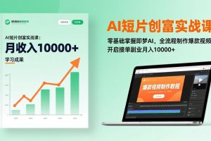 AI短片创富实战课：零基础掌握即梦AI，全流程制作爆款视频，开启接单副业月入10000+
