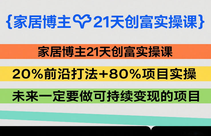 家居博主21天创富实操课,20%前沿打法+80%项目实操,未来一定要做可持续变现的项目插图 家居博主21天创富实操课,20%前沿打法+80%项目实操,未来一定要做可持续变现的项目