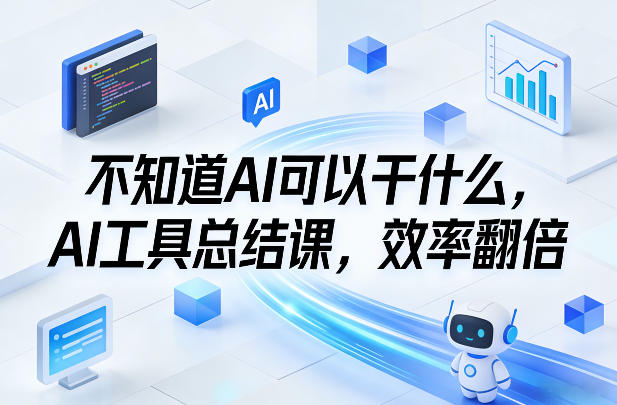 不知道AI可以干什么,AI工具总结课,效率翻倍插图 不知道AI可以干什么,AI工具总结课,效率翻倍