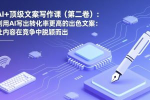 AI+顶级文案写作课（第二卷）：利用AI写出转化率更高的出色文案：让内容在竞争中脱颖而出
