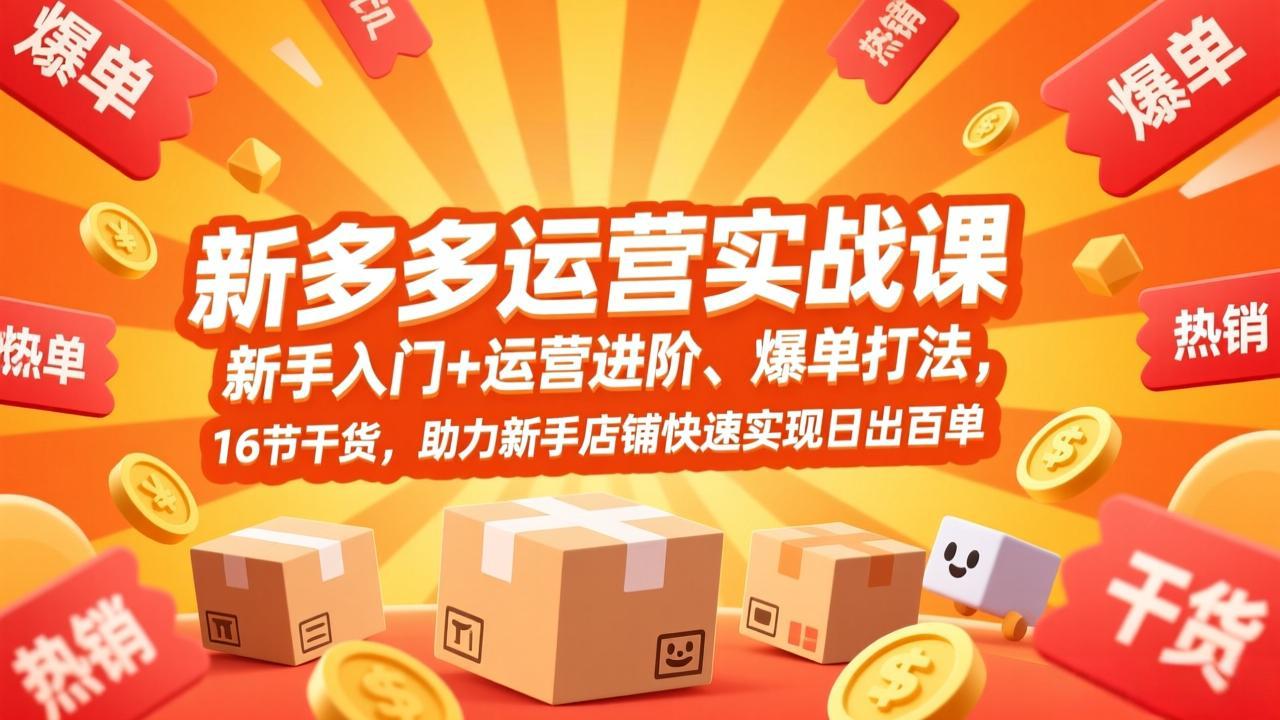 拼多多运营实战课，新手入门+运营进阶、爆单打法，16节干货，助力新手店铺快速实现日出百单插图